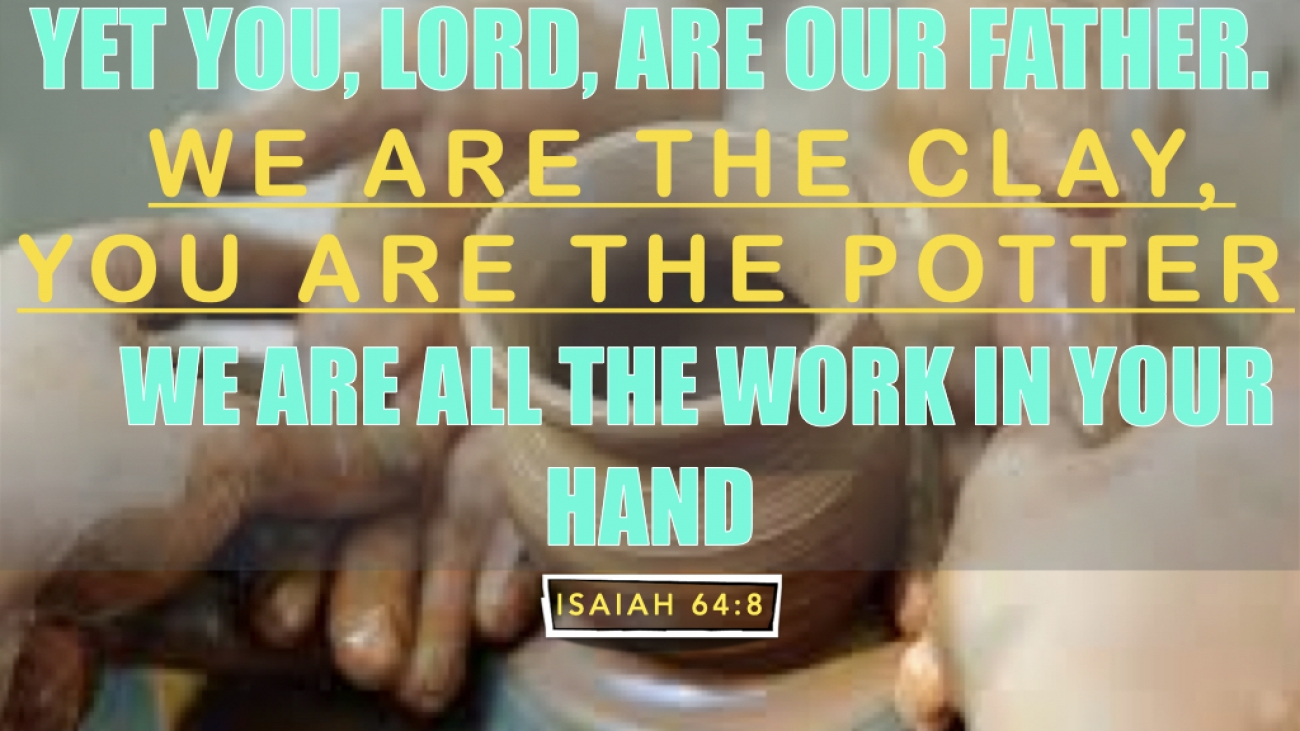 YOU ARE THE POTTER WE ARE THE CLAY